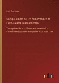 bokomslag Quelques mots sur les hémorrhagies de l'utérus après l'accouchement: Thèse présentée et publiquement soutenue à la Faculté de Médecine de Montpellier,