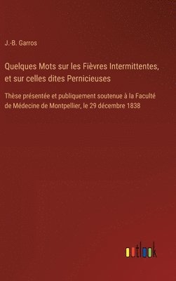 bokomslag Quelques Mots sur les Fièvres Intermittentes, et sur celles dites Pernicieuses: Thèse présentée et publiquement soutenue à la Faculté de Médecine de M