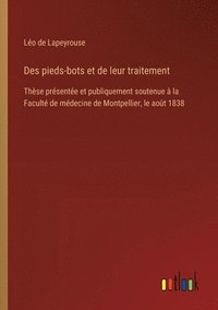 bokomslag Des pieds-bots et de leur traitement: Thèse présentée et publiquement soutenue à la Faculté de médecine de Montpellier, le août 1838