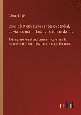 bokomslag Considérations sur le cancer en général, suivies de recherches sur le cancer des os: Thèse présentée et publiquement soutenue à la Faculté de médecine