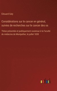 bokomslag Considérations sur le cancer en général, suivies de recherches sur le cancer des os: Thèse présentée et publiquement soutenue à la Faculté de médecine