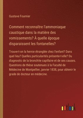 bokomslag Comment reconnatre l'ammoniaque caustique dans la matire des vomissements?  quelle poque disparaissent les fontanelles?