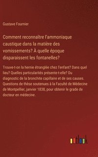 bokomslag Comment reconnaître l'ammoniaque caustique dans la matière des vomissements? À quelle époque disparaissent les fontanelles?: Trouve-t-on la hernie étr