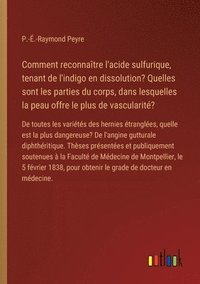 bokomslag Comment reconnaître l'acide sulfurique, tenant de l'indigo en dissolution? Quelles sont les parties du corps, dans lesquelles la peau offre le plus de