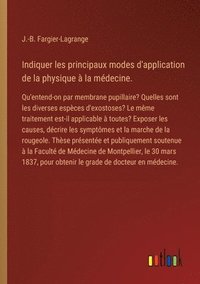 bokomslag Indiquer les principaux modes d'application de la physique à la médecine.: Qu'entend-on par membrane pupillaire? Quelles sont les diverses espèces d'e