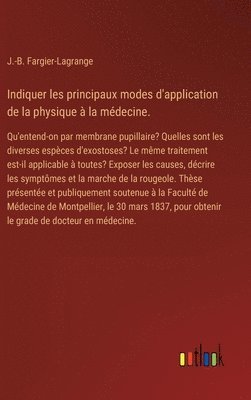 Indiquer les principaux modes d'application de la physique à la médecine.: Qu'entend-on par membrane pupillaire? Quelles sont les diverses espèces d'e 1