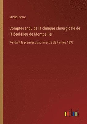 Michel Serre - Compte-rendu de la clinique chirurgicale de l'Hôtel-Dieu de Montpellier, Häftad