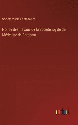 Notice des travaux de la Socit royale de Mdecine de Bordeaux 1