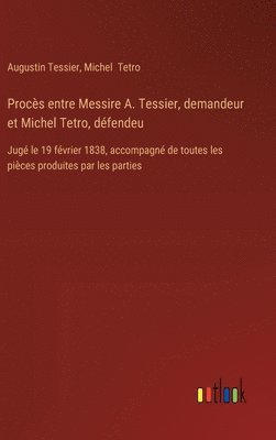 bokomslag Procs entre Messire A. Tessier, demandeur et Michel Tetro, dfendeu