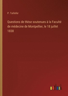 Questions de thèse soutenues à la Faculté de médecine de Montpellier, le 18 juillet 1838