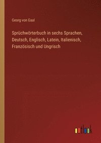 bokomslag Sprchwrterbuch in sechs Sprachen, Deutsch, Englisch, Latein, Italienisch, Franzsisch und Ungrisch