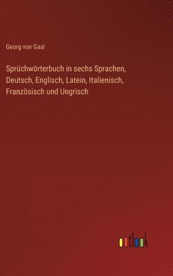 bokomslag Sprüchwörterbuch in sechs Sprachen, Deutsch, Englisch, Latein, Italienisch, Französisch und Ungrisch