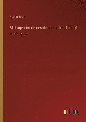 Bijdragen tot de geschiedenis der chirurgie in Frankrijk