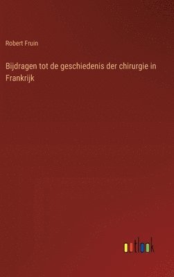 bokomslag Bijdragen tot de geschiedenis der chirurgie in Frankrijk