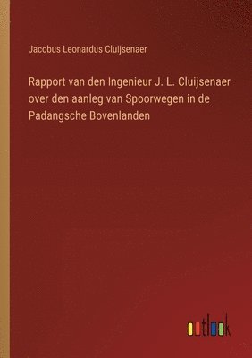 bokomslag Rapport van den Ingenieur J. L. Cluijsenaer over den aanleg van Spoorwegen in de Padangsche Bovenlanden