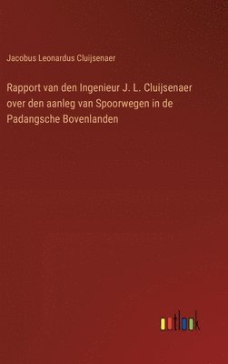 bokomslag Rapport van den Ingenieur J. L. Cluijsenaer over den aanleg van Spoorwegen in de Padangsche Bovenlanden