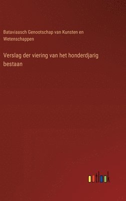 bokomslag Verslag der viering van het honderdjarig bestaan