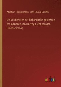 bokomslag De Verdiensten der hollandsche geleerden ten opzichte van Harvey's leer van den Bloedsomloop