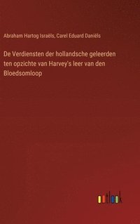 bokomslag De Verdiensten der hollandsche geleerden ten opzichte van Harvey's leer van den Bloedsomloop