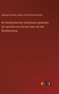 bokomslag De Verdiensten der hollandsche geleerden ten opzichte van Harvey's leer van den Bloedsomloop