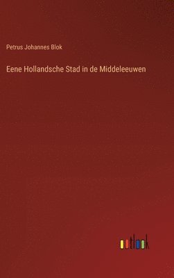 Eene Hollandsche Stad in de Middeleeuwen