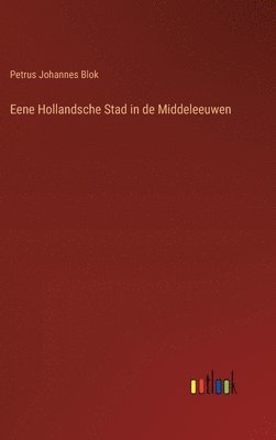 Eene Hollandsche Stad in de Middeleeuwen 1