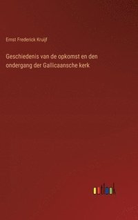 bokomslag Geschiedenis van de opkomst en den ondergang der Gallicaansche kerk