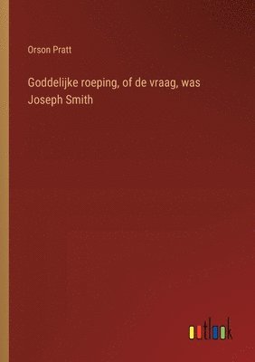 Goddelijke roeping, of de vraag, was Joseph Smith 1