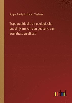 bokomslag Topographische en geologische beschrijving van een gedeelte van Sumatra's westkust