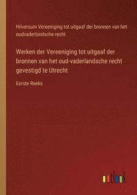 bokomslag Werken der Vereeniging tot uitgaaf der bronnen van het oud-vaderlandsche recht gevestigd te Utrecht