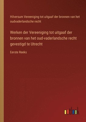 bokomslag Werken der Vereeniging tot uitgaaf der bronnen van het oud-vaderlandsche recht gevestigd te Utrecht