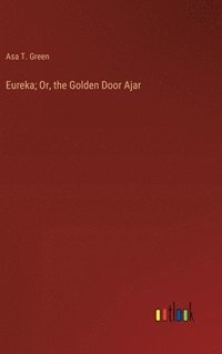bokomslag Eureka; Or, the Golden Door Ajar