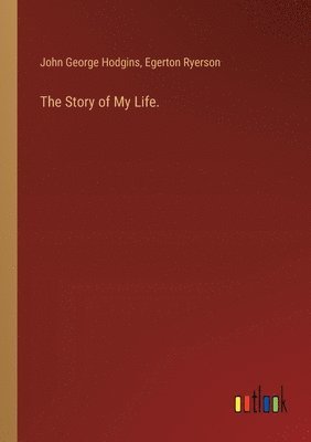 Egerton Ryerson, John George Hodgins - Story of My Life., Häftad