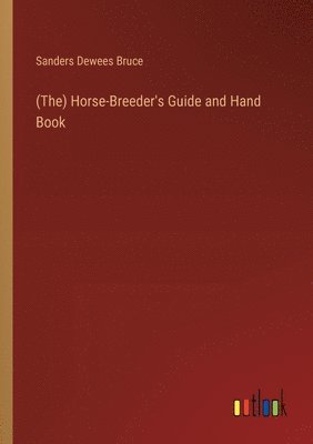 Sanders Dewees Bruce - (The) Horse-Breeder's Guide and Hand Book, Häftad