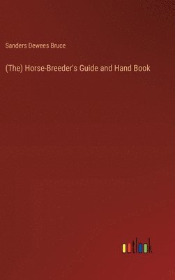 Sanders Dewees Bruce - (The) Horse-Breeder's Guide and Hand Book, Inbunden