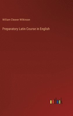 William Cleaver Wilkinson - Preparatory Latin Course in English, Inbunden