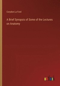 bokomslag A Brief Synopsis of Some of the Lectures on Anatomy
