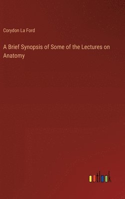 Brief Synopsis of Some of the Lectures on Anatomy