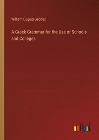 bokomslag A Greek Grammar for the Use of Schools and Colleges