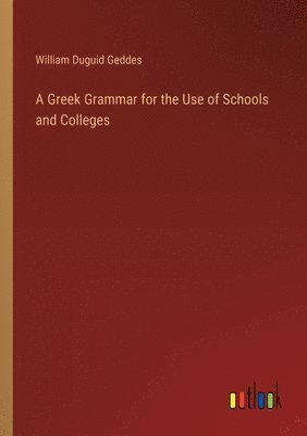 bokomslag Greek Grammar for the Use of Schools and Colleges