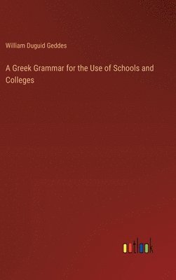 bokomslag A Greek Grammar for the Use of Schools and Colleges