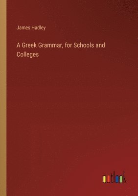 bokomslag A Greek Grammar, for Schools and Colleges