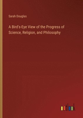 Sarah Douglas - Bird's-Eye View of the Progress of Science, Religion, and Philosophy, Häftad