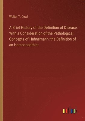 A Brief History of the Definition of Disease, With a Consideration of the Pathological Concepts of Hahnemann; the Definition of an Homoeopathist 1