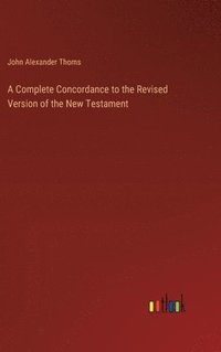 bokomslag A Complete Concordance to the Revised Version of the New Testament