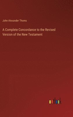 bokomslag A Complete Concordance to the Revised Version of the New Testament