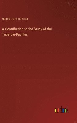 A Contribution to the Study of the Tubercle-Bacillus 1