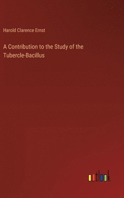 Contribution to the Study of the Tubercle-Bacillus