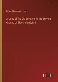 bokomslag Copy of the Old Epitaphs in the Burying Ground of Block-Island, R. I.