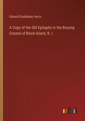 bokomslag Copy of the Old Epitaphs in the Burying Ground of Block-Island, R. I.